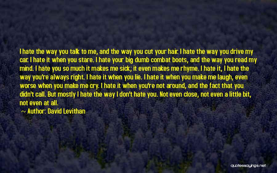 David Levithan Quotes: I Hate The Way You Talk To Me, And The Way You Cut Your Hair. I Hate The Way You