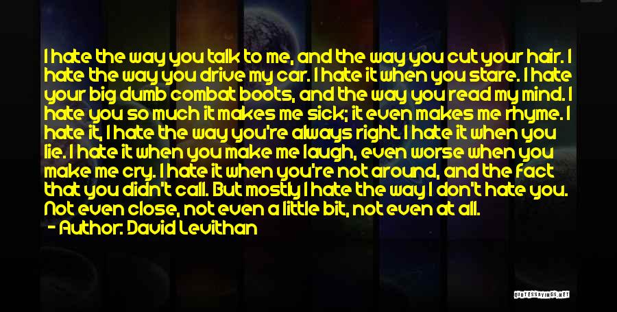 David Levithan Quotes: I Hate The Way You Talk To Me, And The Way You Cut Your Hair. I Hate The Way You