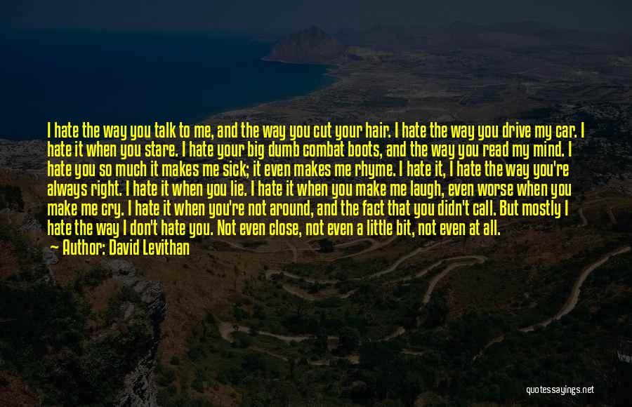 David Levithan Quotes: I Hate The Way You Talk To Me, And The Way You Cut Your Hair. I Hate The Way You