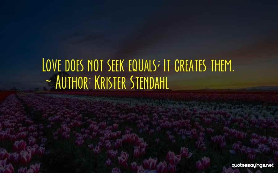 Krister Stendahl Quotes: Love Does Not Seek Equals; It Creates Them.