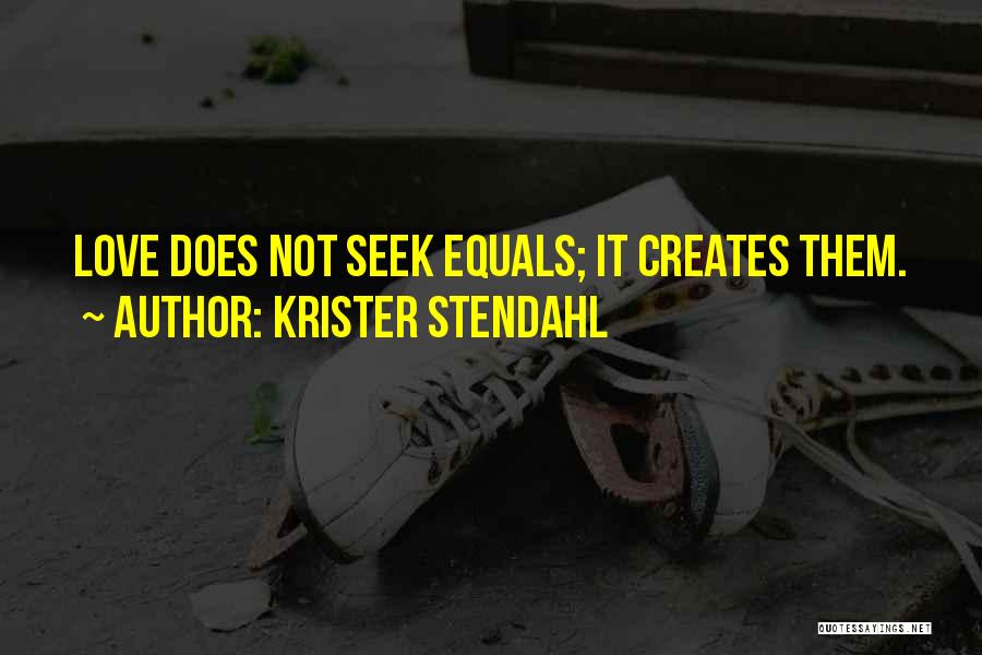 Krister Stendahl Quotes: Love Does Not Seek Equals; It Creates Them.