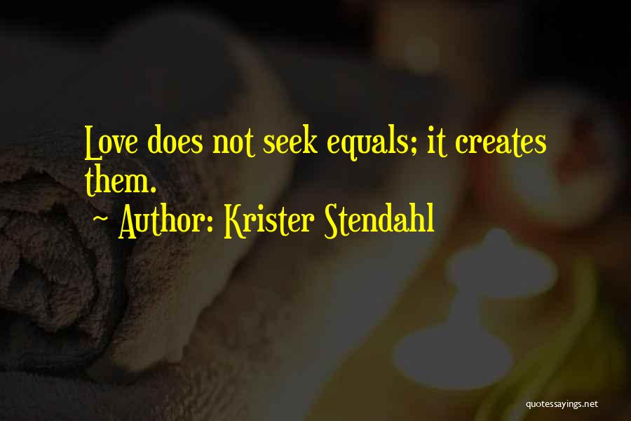 Krister Stendahl Quotes: Love Does Not Seek Equals; It Creates Them.