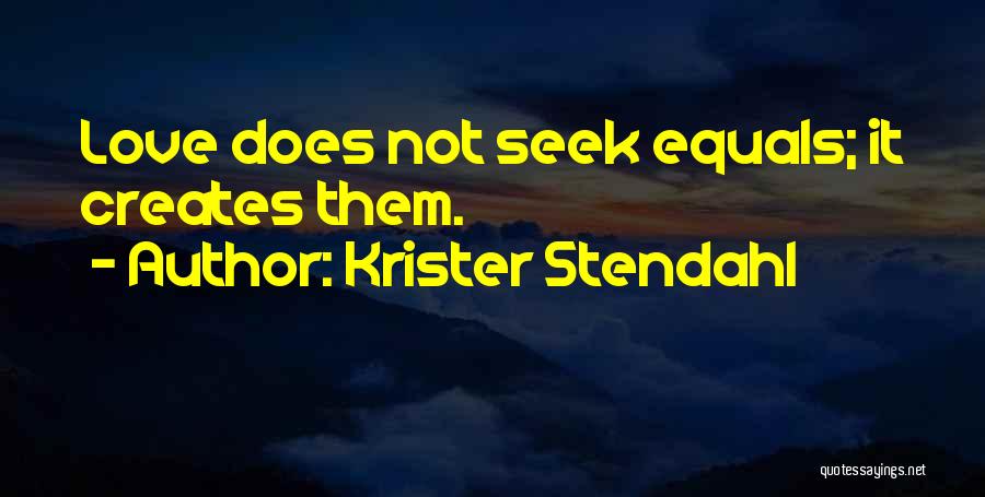 Krister Stendahl Quotes: Love Does Not Seek Equals; It Creates Them.
