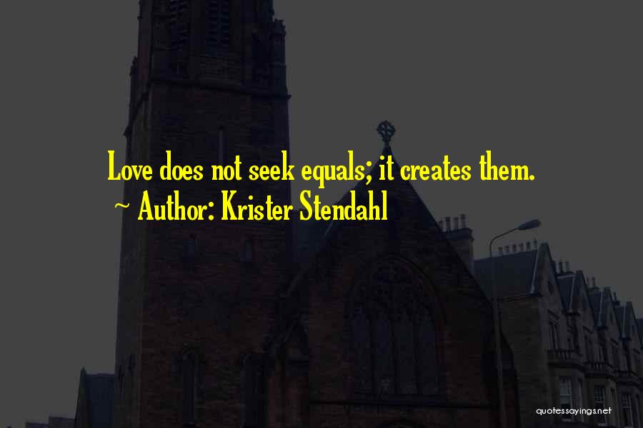 Krister Stendahl Quotes: Love Does Not Seek Equals; It Creates Them.