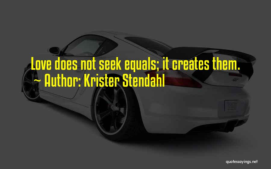 Krister Stendahl Quotes: Love Does Not Seek Equals; It Creates Them.