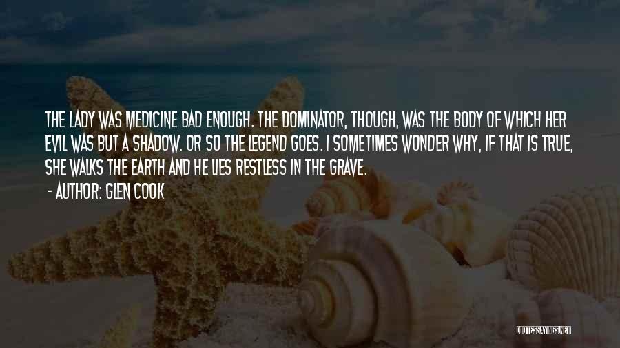 Glen Cook Quotes: The Lady Was Medicine Bad Enough. The Dominator, Though, Was The Body Of Which Her Evil Was But A Shadow.