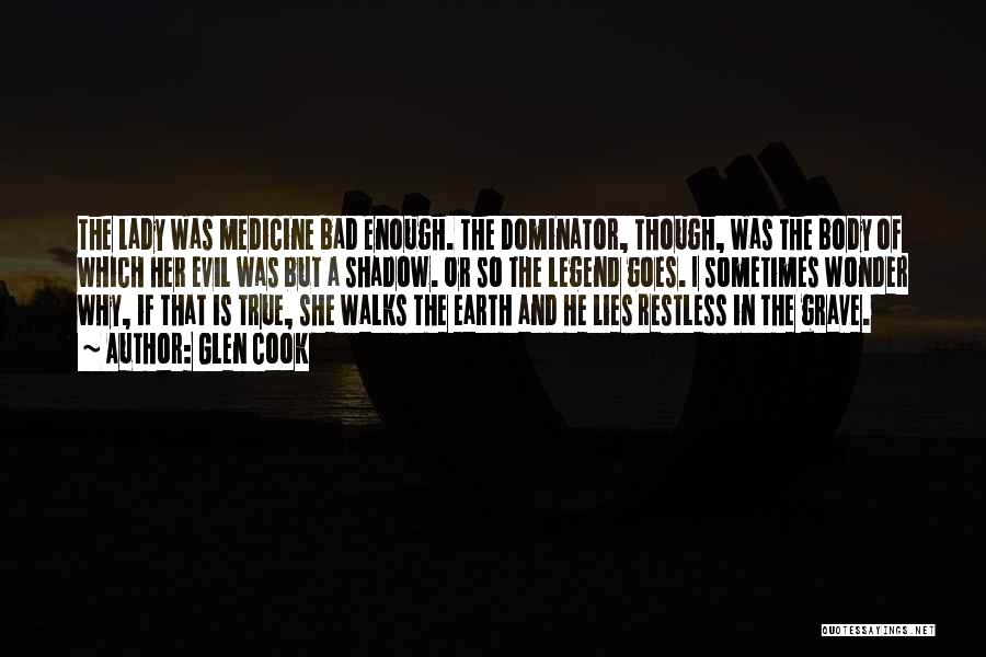 Glen Cook Quotes: The Lady Was Medicine Bad Enough. The Dominator, Though, Was The Body Of Which Her Evil Was But A Shadow.