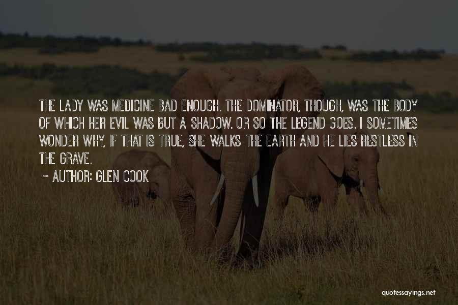 Glen Cook Quotes: The Lady Was Medicine Bad Enough. The Dominator, Though, Was The Body Of Which Her Evil Was But A Shadow.