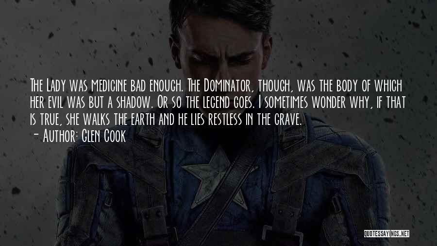 Glen Cook Quotes: The Lady Was Medicine Bad Enough. The Dominator, Though, Was The Body Of Which Her Evil Was But A Shadow.