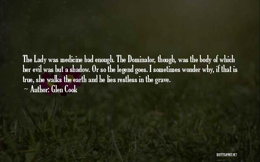 Glen Cook Quotes: The Lady Was Medicine Bad Enough. The Dominator, Though, Was The Body Of Which Her Evil Was But A Shadow.