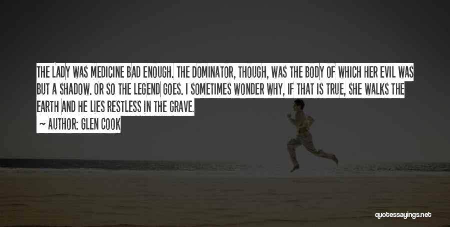 Glen Cook Quotes: The Lady Was Medicine Bad Enough. The Dominator, Though, Was The Body Of Which Her Evil Was But A Shadow.