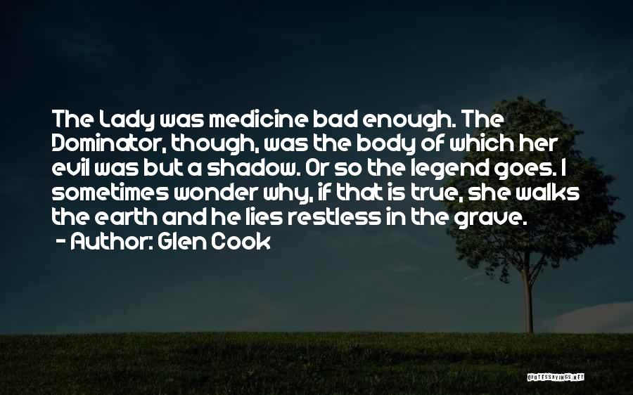 Glen Cook Quotes: The Lady Was Medicine Bad Enough. The Dominator, Though, Was The Body Of Which Her Evil Was But A Shadow.