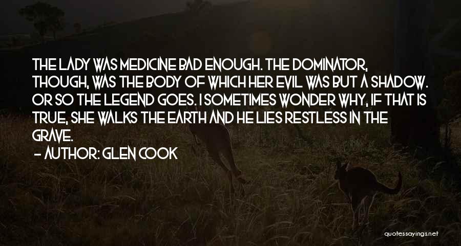 Glen Cook Quotes: The Lady Was Medicine Bad Enough. The Dominator, Though, Was The Body Of Which Her Evil Was But A Shadow.