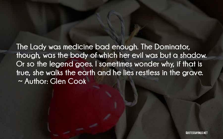 Glen Cook Quotes: The Lady Was Medicine Bad Enough. The Dominator, Though, Was The Body Of Which Her Evil Was But A Shadow.