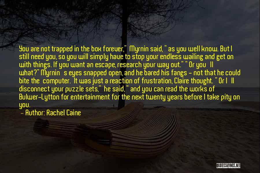 Rachel Caine Quotes: You Are Not Trapped In The Box Forever, Myrnin Said, As You Well Know. But I Still Need You, So