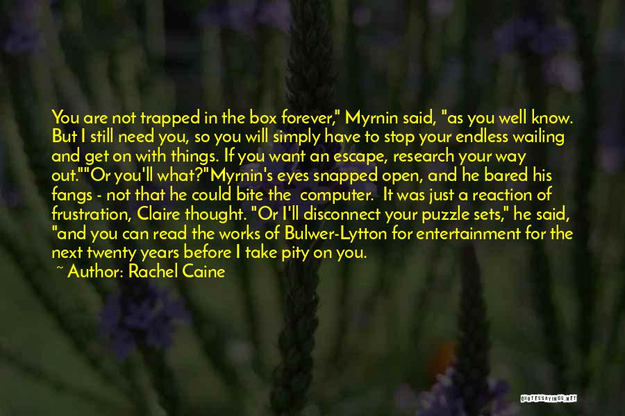 Rachel Caine Quotes: You Are Not Trapped In The Box Forever, Myrnin Said, As You Well Know. But I Still Need You, So