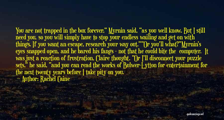 Rachel Caine Quotes: You Are Not Trapped In The Box Forever, Myrnin Said, As You Well Know. But I Still Need You, So