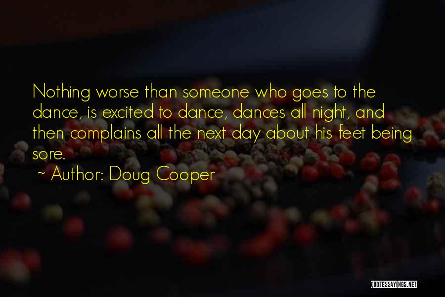 Doug Cooper Quotes: Nothing Worse Than Someone Who Goes To The Dance, Is Excited To Dance, Dances All Night, And Then Complains All