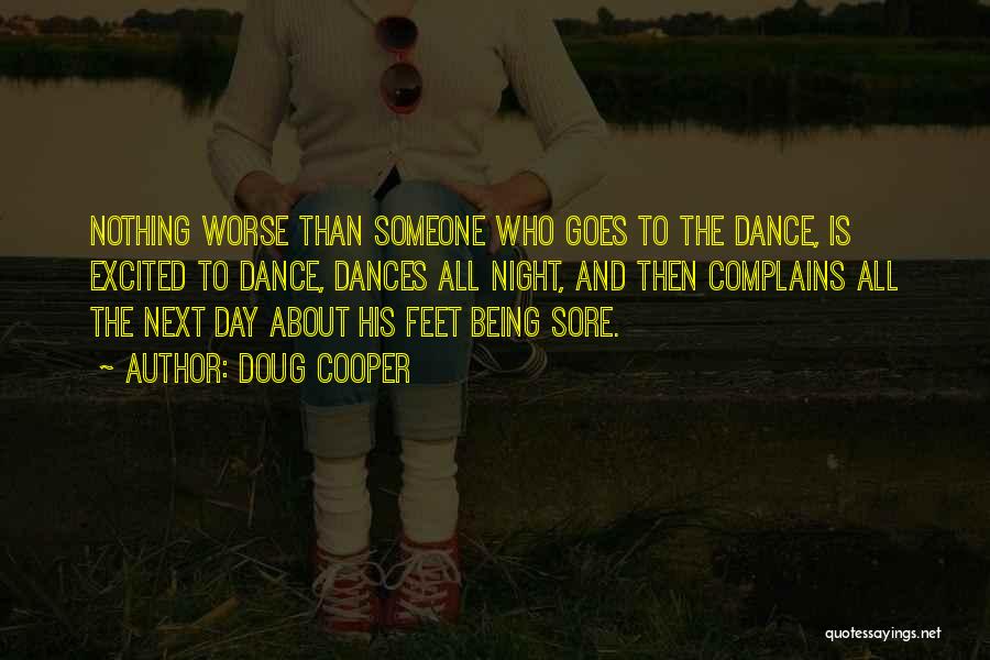 Doug Cooper Quotes: Nothing Worse Than Someone Who Goes To The Dance, Is Excited To Dance, Dances All Night, And Then Complains All