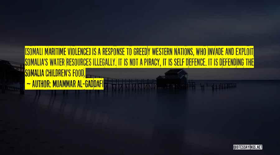 Muammar Al-Gaddafi Quotes: [somali Maritime Violence] Is A Response To Greedy Western Nations, Who Invade And Exploit Somalia's Water Resources Illegally. It Is
