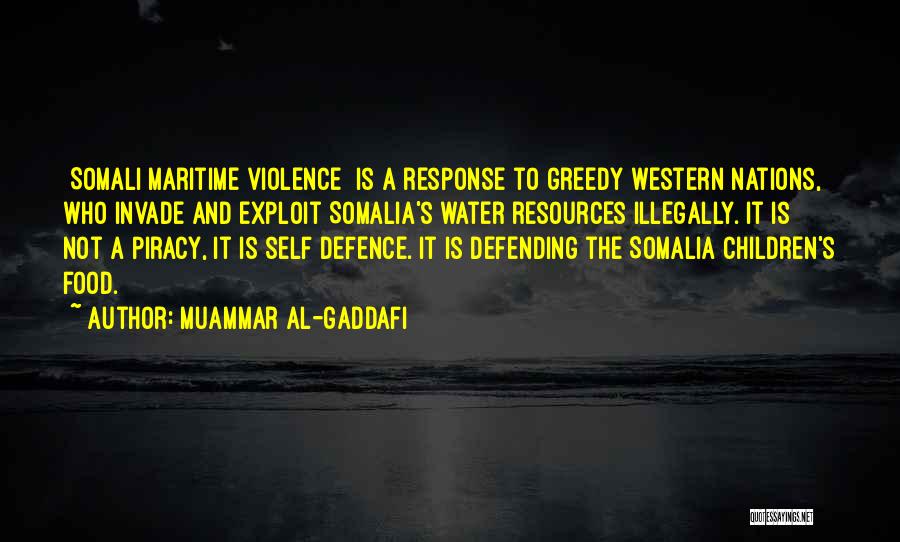 Muammar Al-Gaddafi Quotes: [somali Maritime Violence] Is A Response To Greedy Western Nations, Who Invade And Exploit Somalia's Water Resources Illegally. It Is
