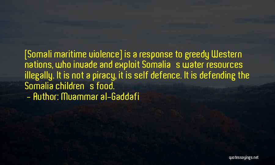 Muammar Al-Gaddafi Quotes: [somali Maritime Violence] Is A Response To Greedy Western Nations, Who Invade And Exploit Somalia's Water Resources Illegally. It Is