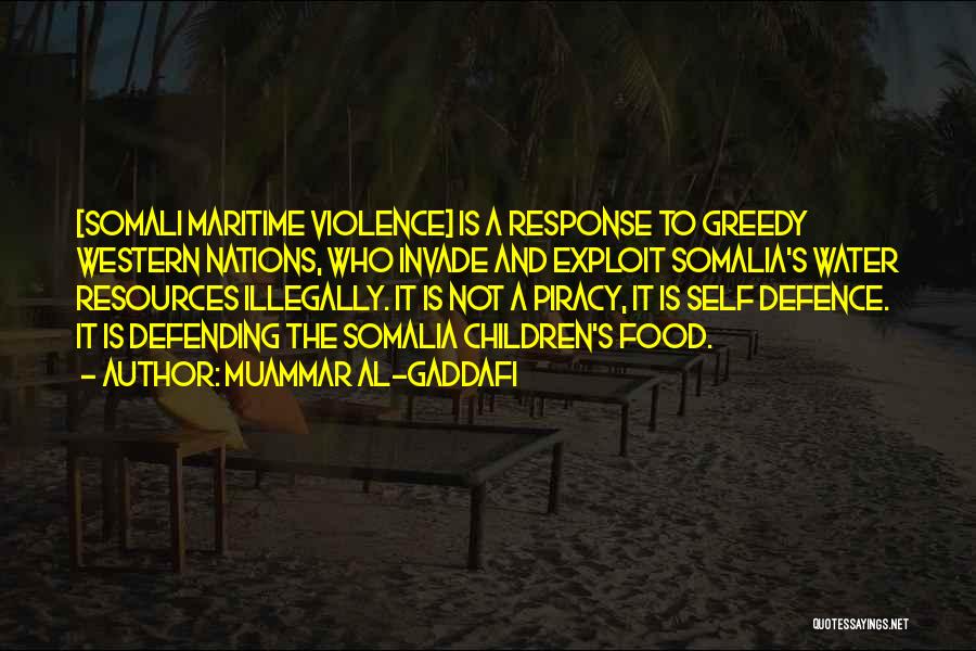 Muammar Al-Gaddafi Quotes: [somali Maritime Violence] Is A Response To Greedy Western Nations, Who Invade And Exploit Somalia's Water Resources Illegally. It Is