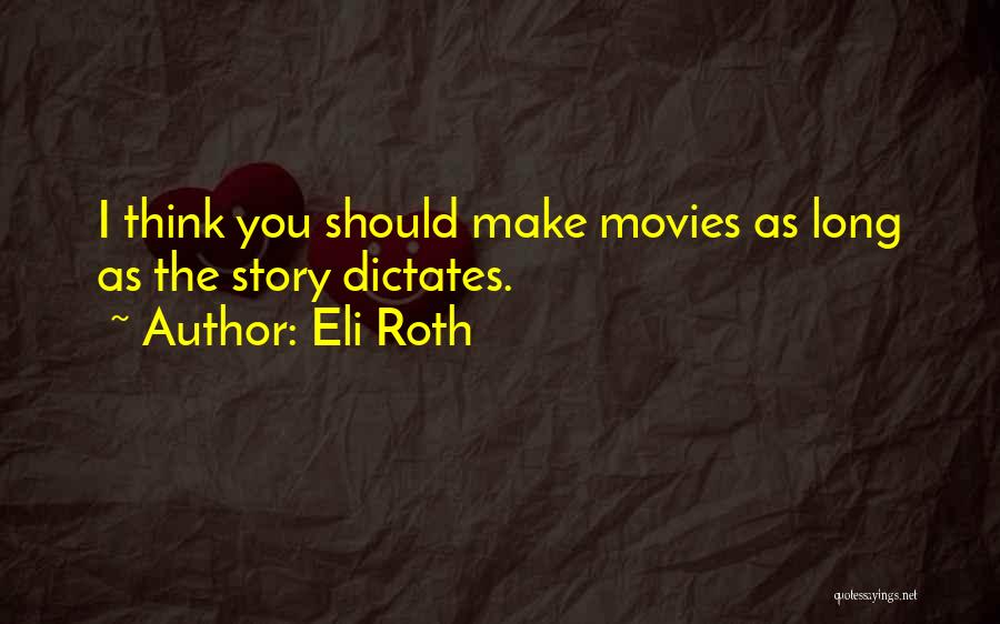 Eli Roth Quotes: I Think You Should Make Movies As Long As The Story Dictates.