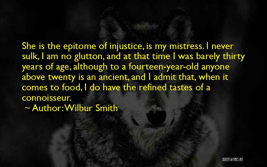Wilbur Smith Quotes: She Is The Epitome Of Injustice, Is My Mistress. I Never Sulk, I Am No Glutton, And At That Time