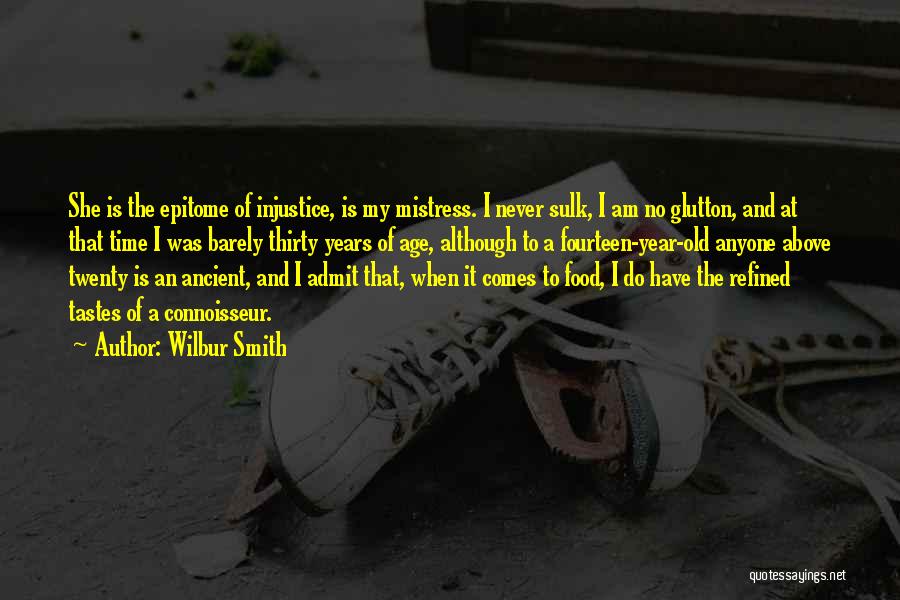 Wilbur Smith Quotes: She Is The Epitome Of Injustice, Is My Mistress. I Never Sulk, I Am No Glutton, And At That Time