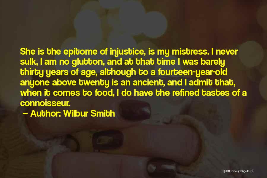 Wilbur Smith Quotes: She Is The Epitome Of Injustice, Is My Mistress. I Never Sulk, I Am No Glutton, And At That Time