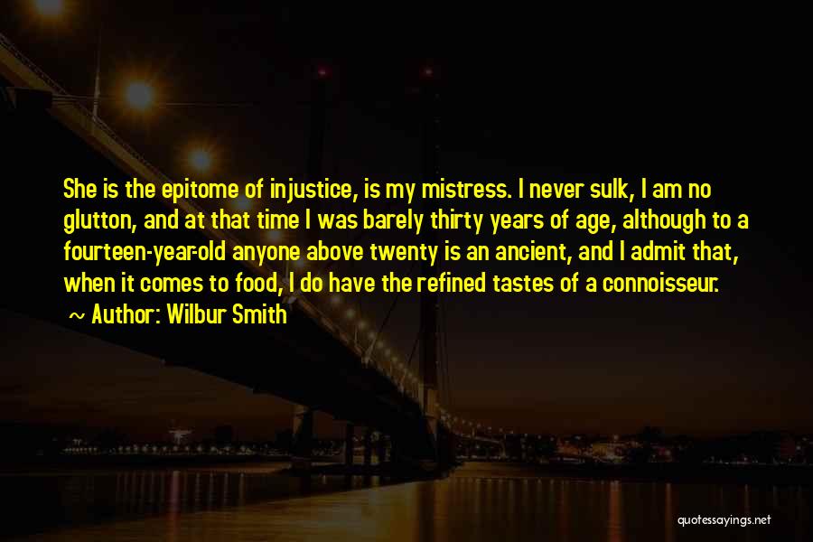Wilbur Smith Quotes: She Is The Epitome Of Injustice, Is My Mistress. I Never Sulk, I Am No Glutton, And At That Time