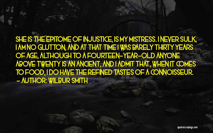 Wilbur Smith Quotes: She Is The Epitome Of Injustice, Is My Mistress. I Never Sulk, I Am No Glutton, And At That Time