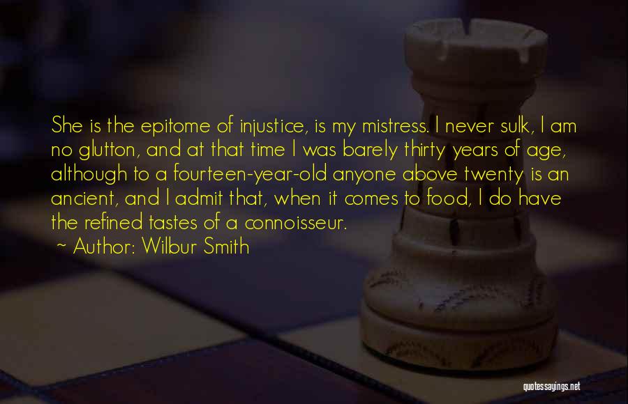 Wilbur Smith Quotes: She Is The Epitome Of Injustice, Is My Mistress. I Never Sulk, I Am No Glutton, And At That Time