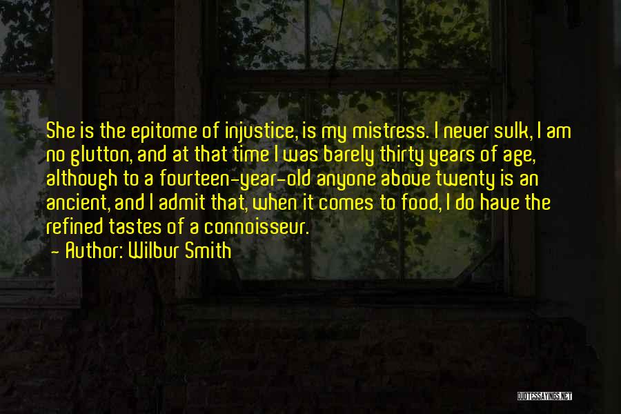 Wilbur Smith Quotes: She Is The Epitome Of Injustice, Is My Mistress. I Never Sulk, I Am No Glutton, And At That Time