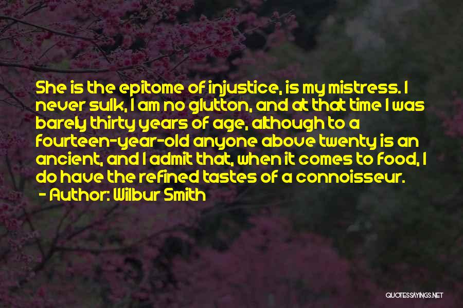 Wilbur Smith Quotes: She Is The Epitome Of Injustice, Is My Mistress. I Never Sulk, I Am No Glutton, And At That Time