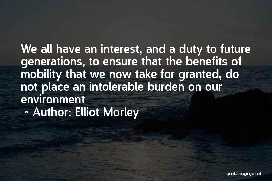 Elliot Morley Quotes: We All Have An Interest, And A Duty To Future Generations, To Ensure That The Benefits Of Mobility That We