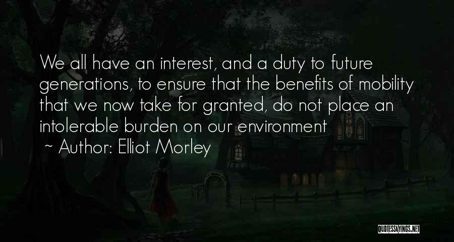 Elliot Morley Quotes: We All Have An Interest, And A Duty To Future Generations, To Ensure That The Benefits Of Mobility That We