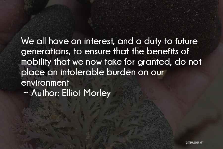 Elliot Morley Quotes: We All Have An Interest, And A Duty To Future Generations, To Ensure That The Benefits Of Mobility That We