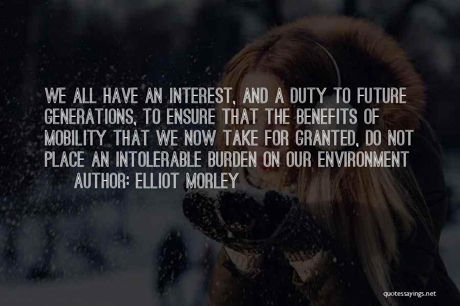 Elliot Morley Quotes: We All Have An Interest, And A Duty To Future Generations, To Ensure That The Benefits Of Mobility That We