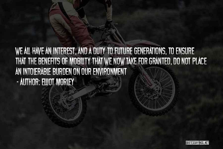 Elliot Morley Quotes: We All Have An Interest, And A Duty To Future Generations, To Ensure That The Benefits Of Mobility That We