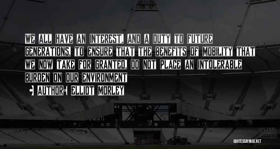 Elliot Morley Quotes: We All Have An Interest, And A Duty To Future Generations, To Ensure That The Benefits Of Mobility That We