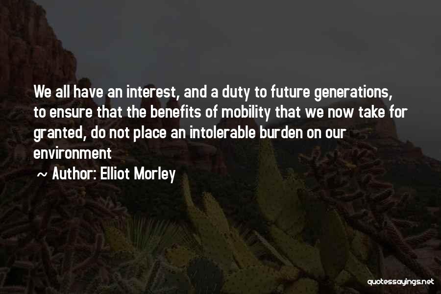 Elliot Morley Quotes: We All Have An Interest, And A Duty To Future Generations, To Ensure That The Benefits Of Mobility That We