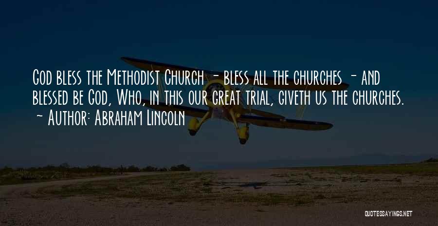 Abraham Lincoln Quotes: God Bless The Methodist Church - Bless All The Churches - And Blessed Be God, Who, In This Our Great