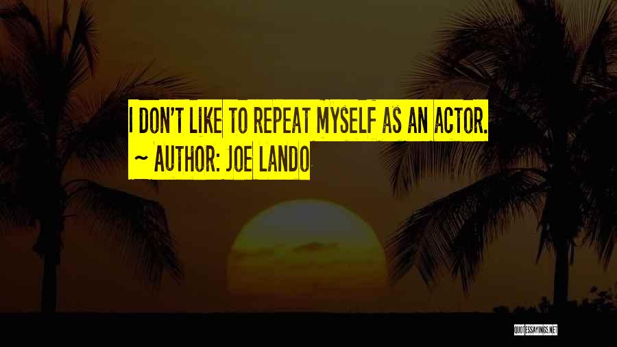 Joe Lando Quotes: I Don't Like To Repeat Myself As An Actor.