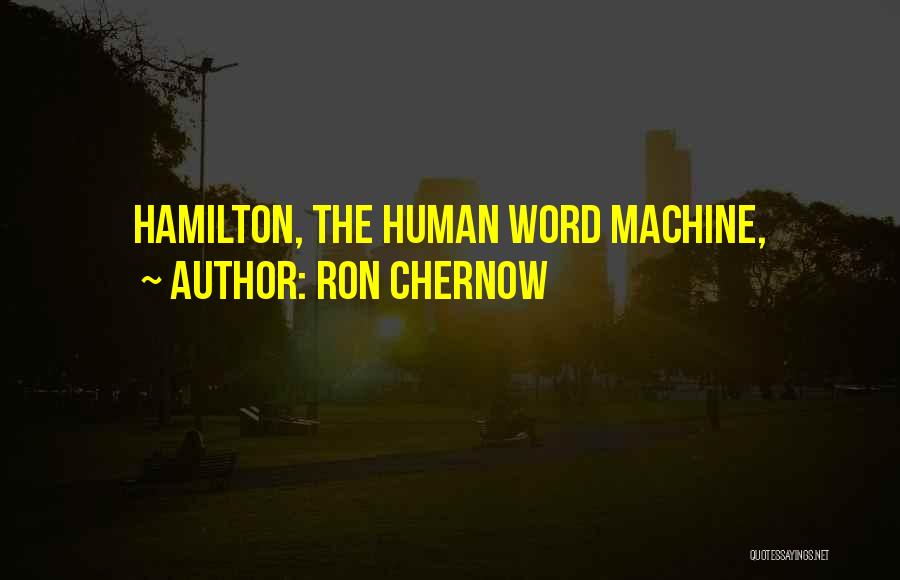 Ron Chernow Quotes: Hamilton, The Human Word Machine,