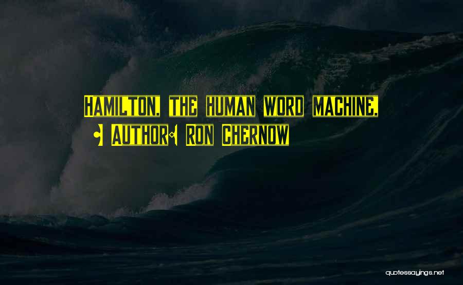 Ron Chernow Quotes: Hamilton, The Human Word Machine,