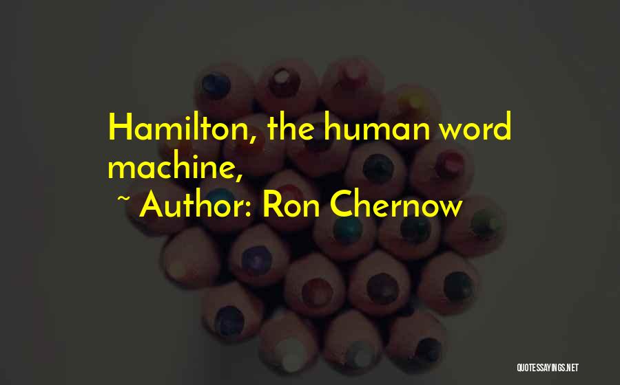 Ron Chernow Quotes: Hamilton, The Human Word Machine,