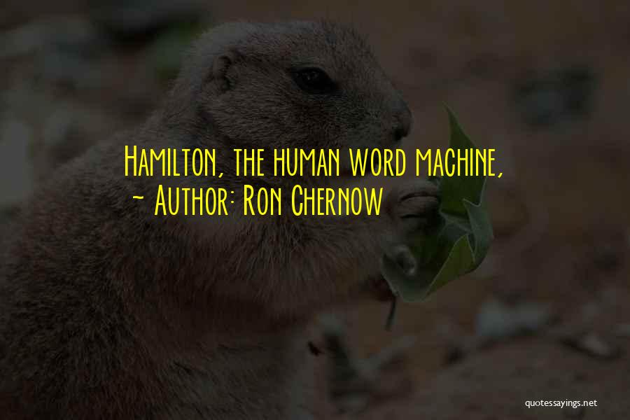 Ron Chernow Quotes: Hamilton, The Human Word Machine,