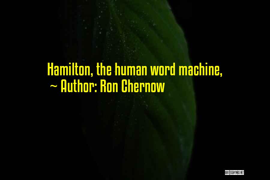Ron Chernow Quotes: Hamilton, The Human Word Machine,